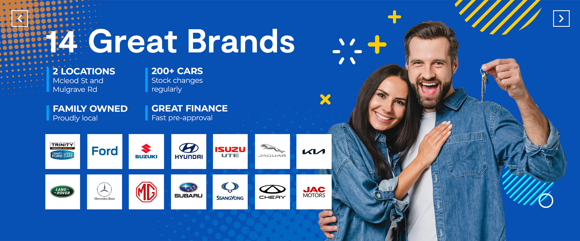 Fifteen great brands. Two Locations. Two hundred plus cars. Family owned. Great Finance. 